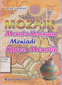 Mozaik menata kepingan menjadi karya menarik